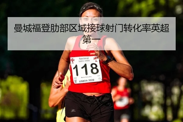 曼城福登肋部区域接球射门转化率英超第一